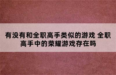 有没有和全职高手类似的游戏 全职高手中的荣耀游戏存在吗